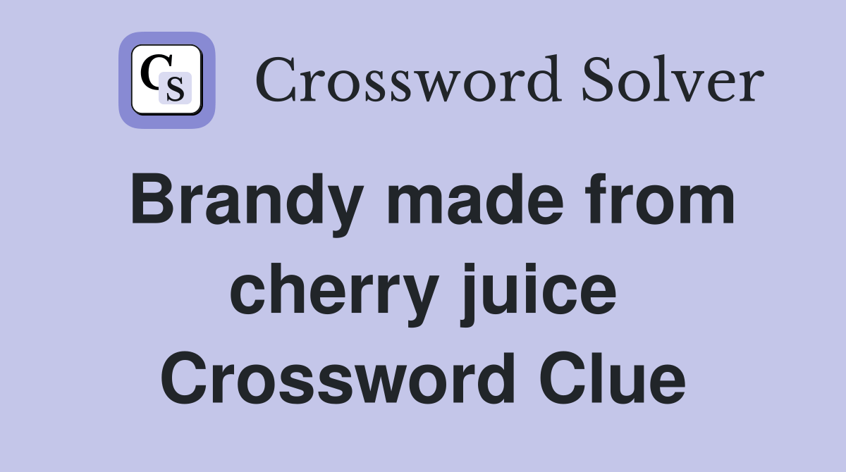 Brandy made from cherry juice Crossword Clue Answers Crossword Solver